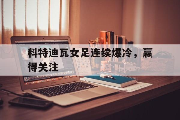 科特迪瓦女足连续爆冷，赢得关注