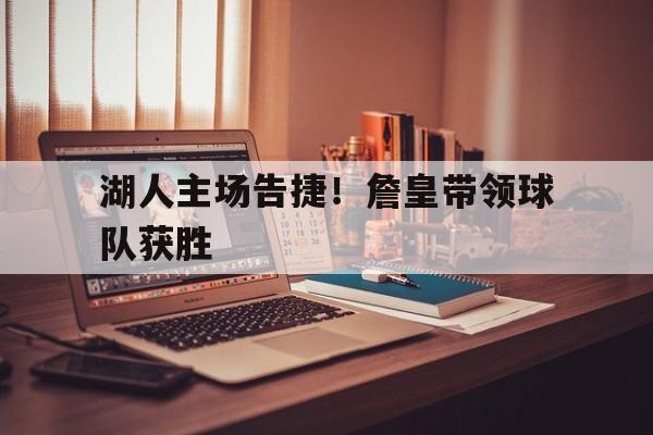 湖人主场告捷！詹皇带领球队获胜