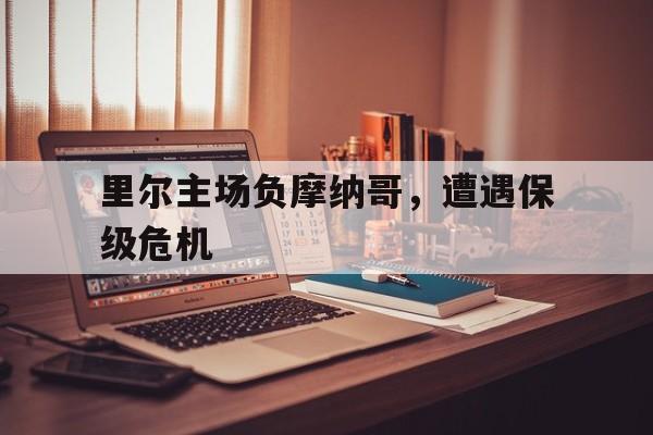 里尔主场负摩纳哥，遭遇保级危机