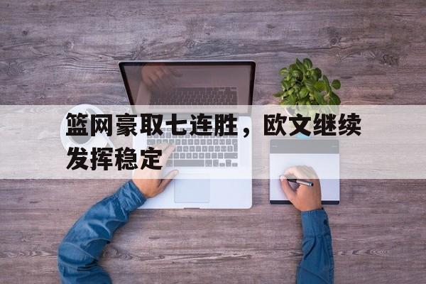 篮网豪取七连胜，欧文继续发挥稳定